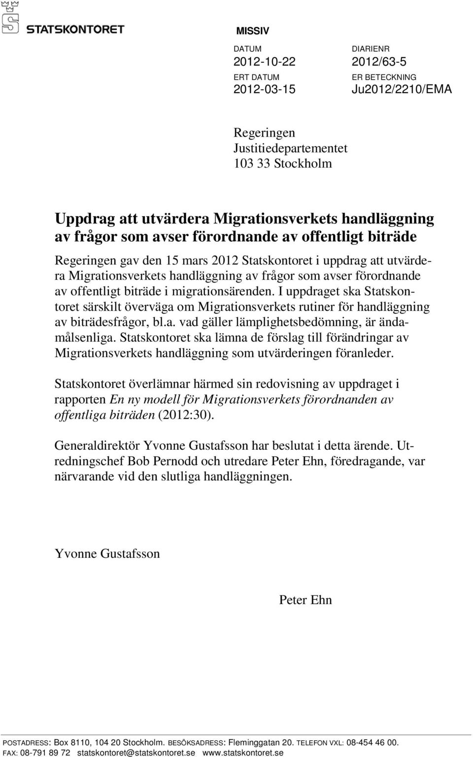 biträde i migrationsärenden. I uppdraget ska Statskontoret särskilt överväga om Migrationsverkets rutiner för handläggning av biträdesfrågor, bl.a. vad gäller lämplighetsbedömning, är ändamålsenliga.