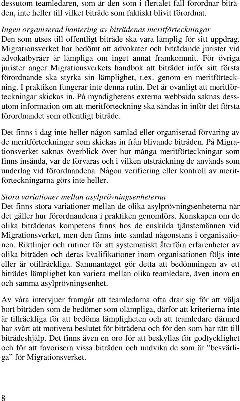 Migrationsverket har bedömt att advokater och biträdande jurister vid advokatbyråer är lämpliga om inget annat framkommit.