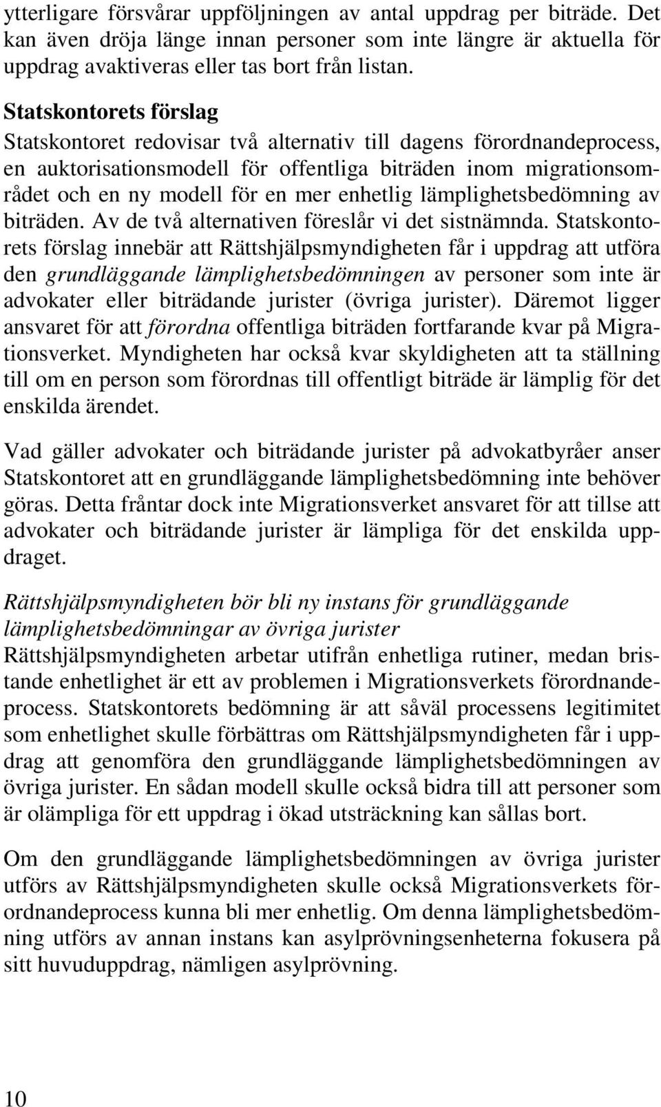 enhetlig lämplighetsbedömning av biträden. Av de två alternativen föreslår vi det sistnämnda.