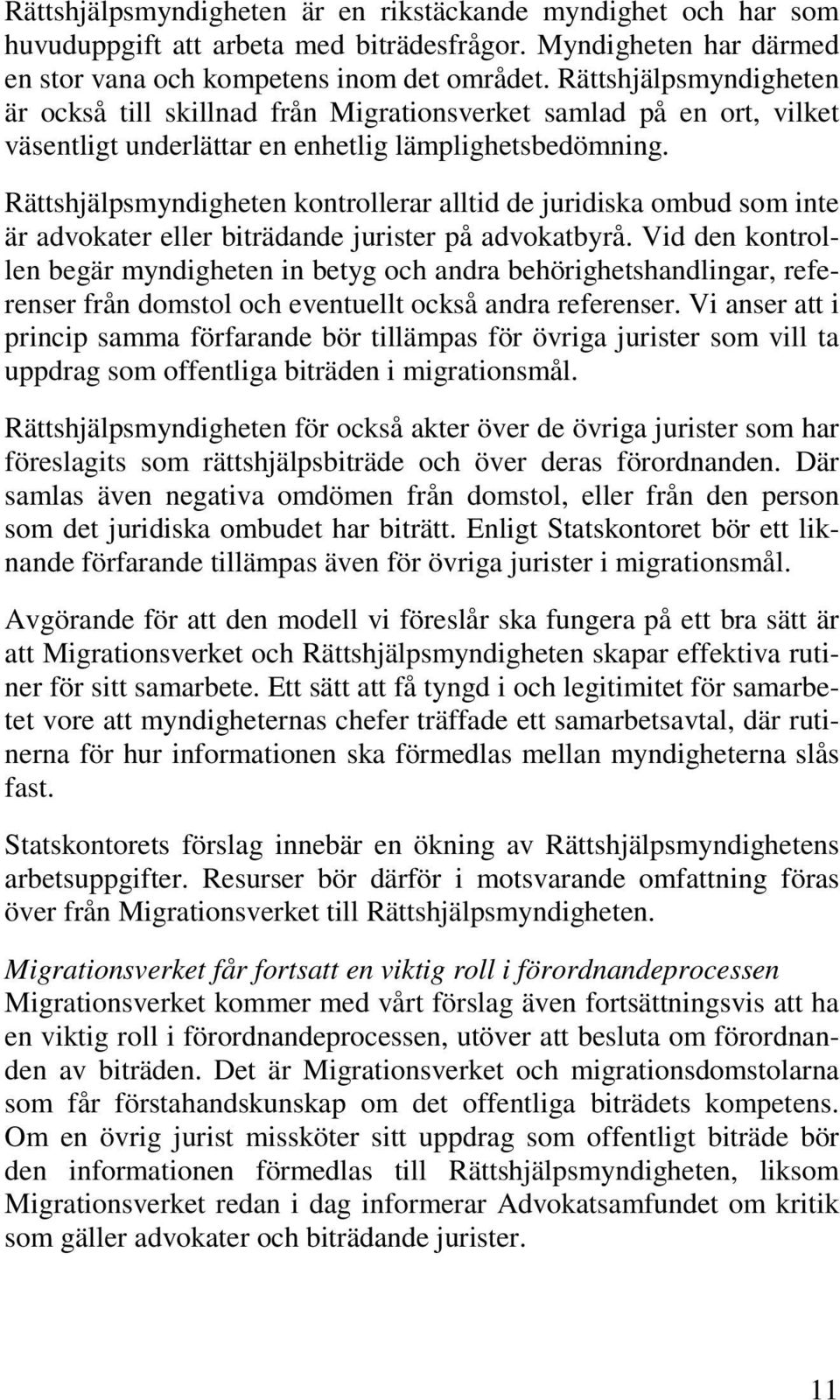 Rättshjälpsmyndigheten kontrollerar alltid de juridiska ombud som inte är advokater eller biträdande jurister på advokatbyrå.