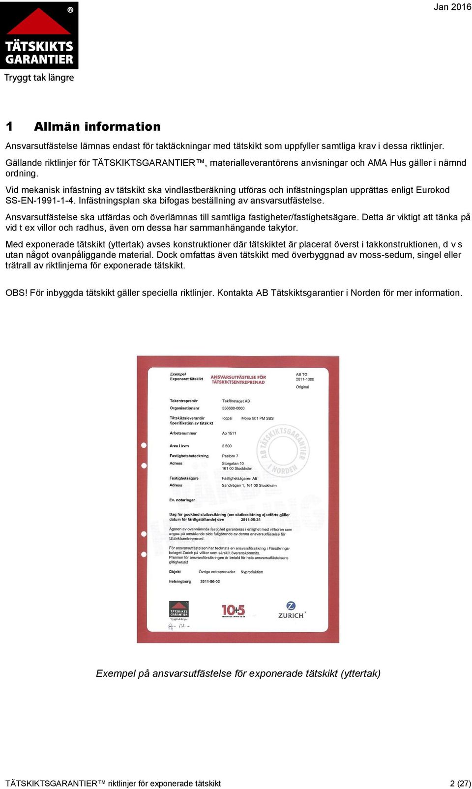 Vid mekanisk infästning av tätskikt ska vindlastberäkning utföras och infästningsplan upprättas enligt Eurokod SS-EN-1991-1-4. Infästningsplan ska bifogas beställning av ansvarsutfästelse.