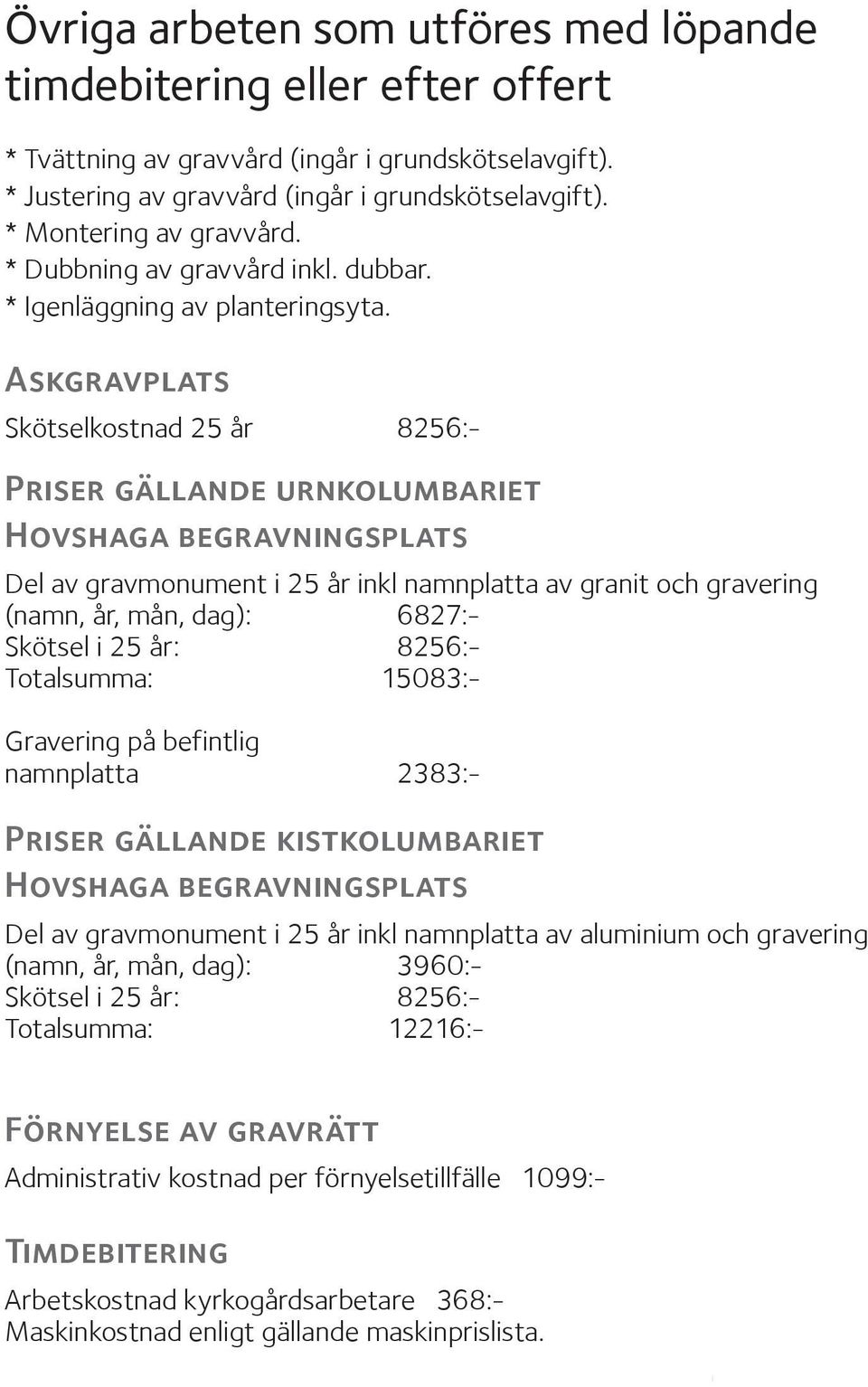 Askgravplats Skötselkostnad 25 år 8256:- Priser gällande urnkolumbariet Hovshaga begravningsplats Del av gravmonument i 25 år inkl namnplatta av granit och gravering (namn, år, mån, dag): 6827:-