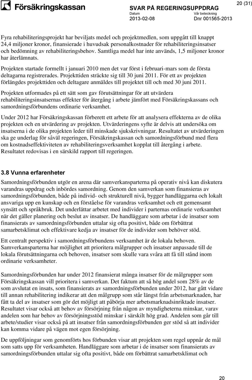 Projekten startade formellt i januari 2010 men det var först i februari-mars som de första deltagarna registrerades. Projekttiden sträckte sig till 30 juni 2011.