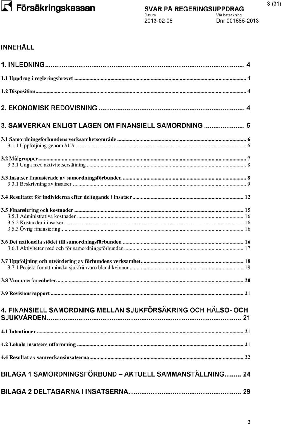 .. 9 3.4 Resultatet för individerna efter deltagande i insatser... 12 3.5 Finansiering och kostnader... 15 3.5.1 Administrativa kostnader... 16 3.5.2 Kostnader i insatser... 16 3.5.3 Övrig finansiering.