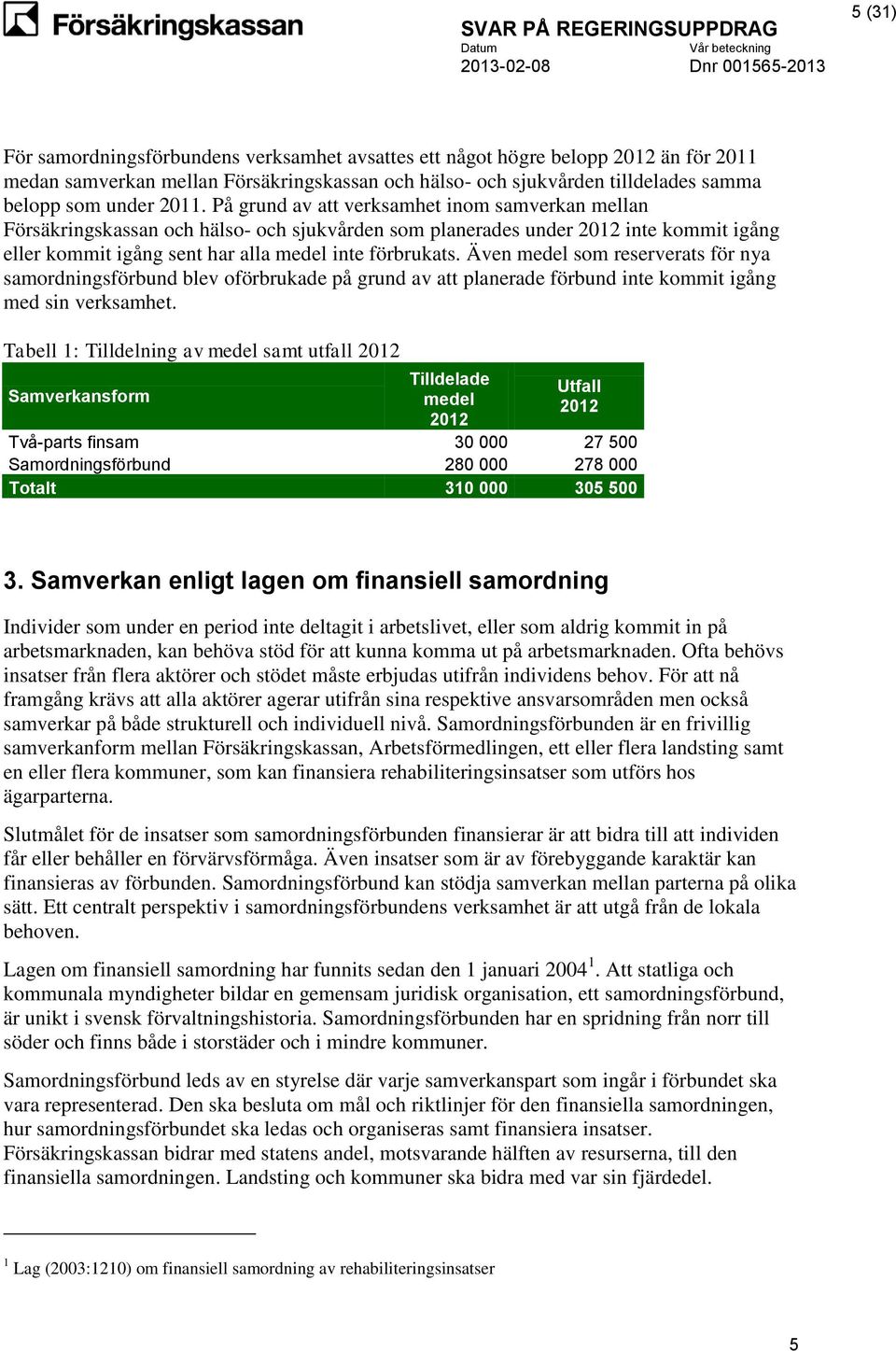 Även medel som reserverats för nya samordningsförbund blev oförbrukade på grund av att planerade förbund inte kommit igång med sin verksamhet.