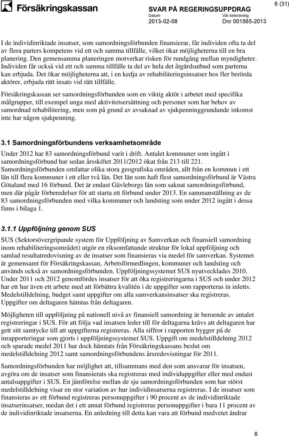 Det ökar möjligheterna att, i en kedja av rehabiliteringsinsatser hos fler berörda aktörer, erbjuda rätt insats vid rätt tillfälle.