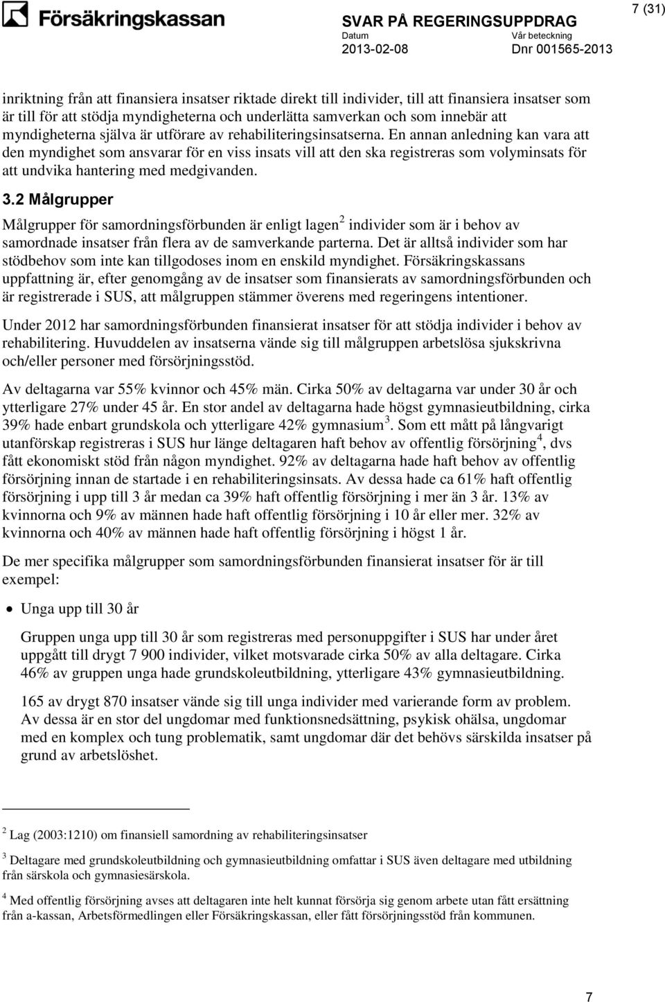 En annan anledning kan vara att den myndighet som ansvarar för en viss insats vill att den ska registreras som volyminsats för att undvika hantering med medgivanden. 3.