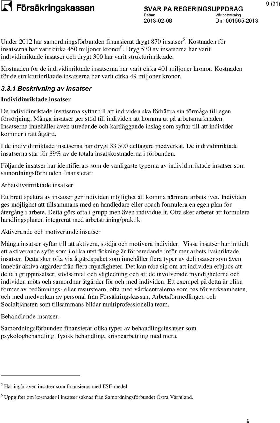 Kostnaden för de strukturinriktade insatserna har varit cirka 49 miljoner kronor. 3.