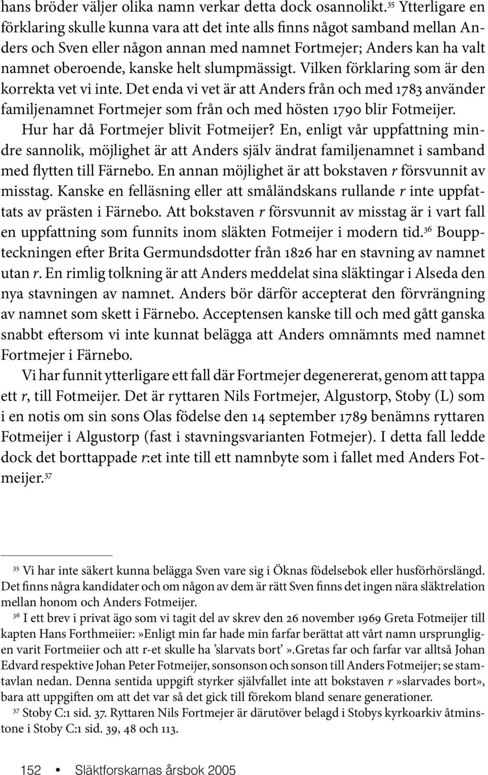 slumpmässigt. Vilken förklaring som är den korrekta vet vi inte. Det enda vi vet är att Anders från och med 1783 använder familjenamnet Fortmejer som från och med hösten 1790 blir Fotmeijer.