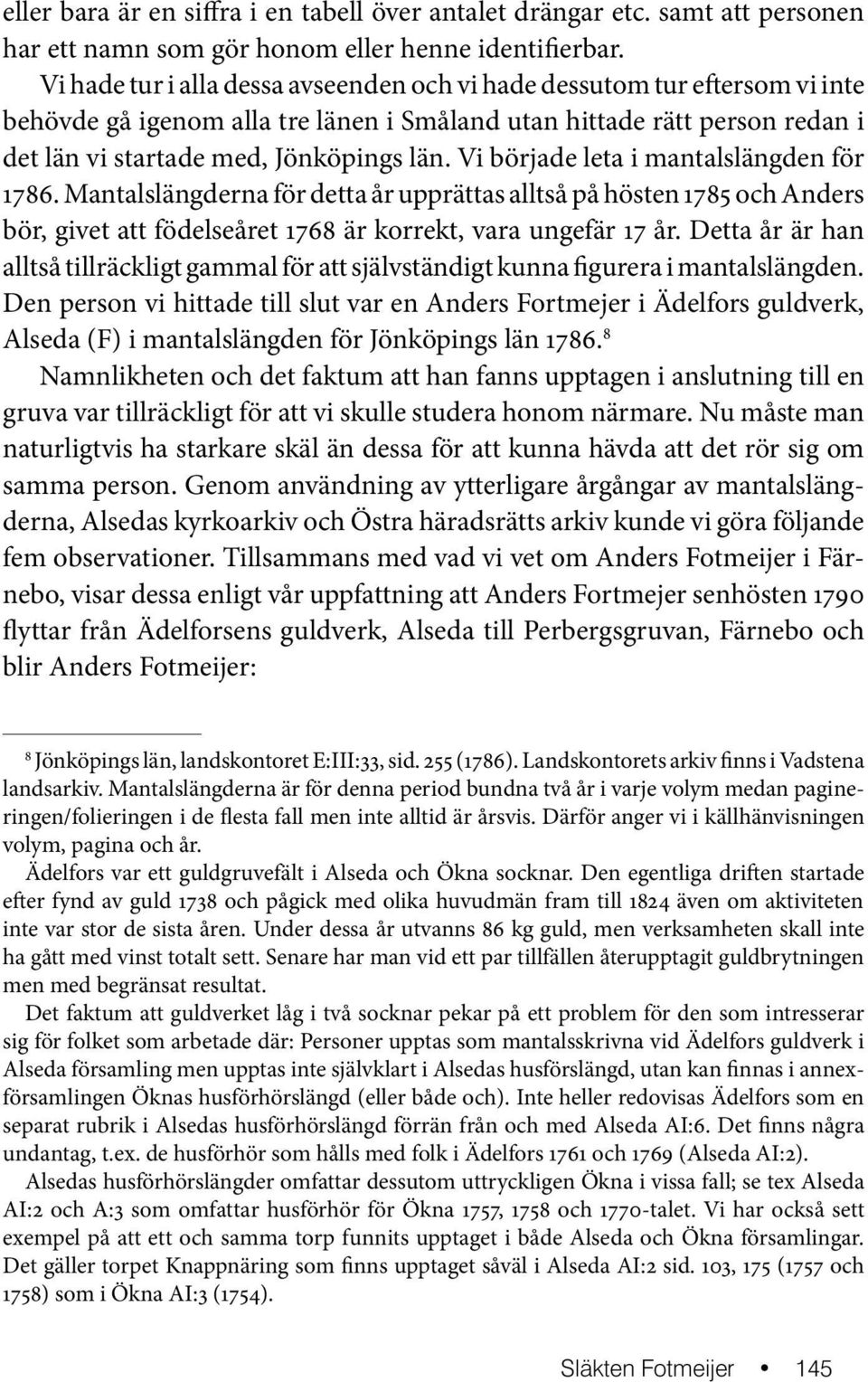 Vi började leta i mantalslängden för 1786. Mantalslängderna för detta år upprättas alltså på hösten 1785 och Anders bör, givet att födelseåret 1768 är korrekt, vara ungefär 17 år.