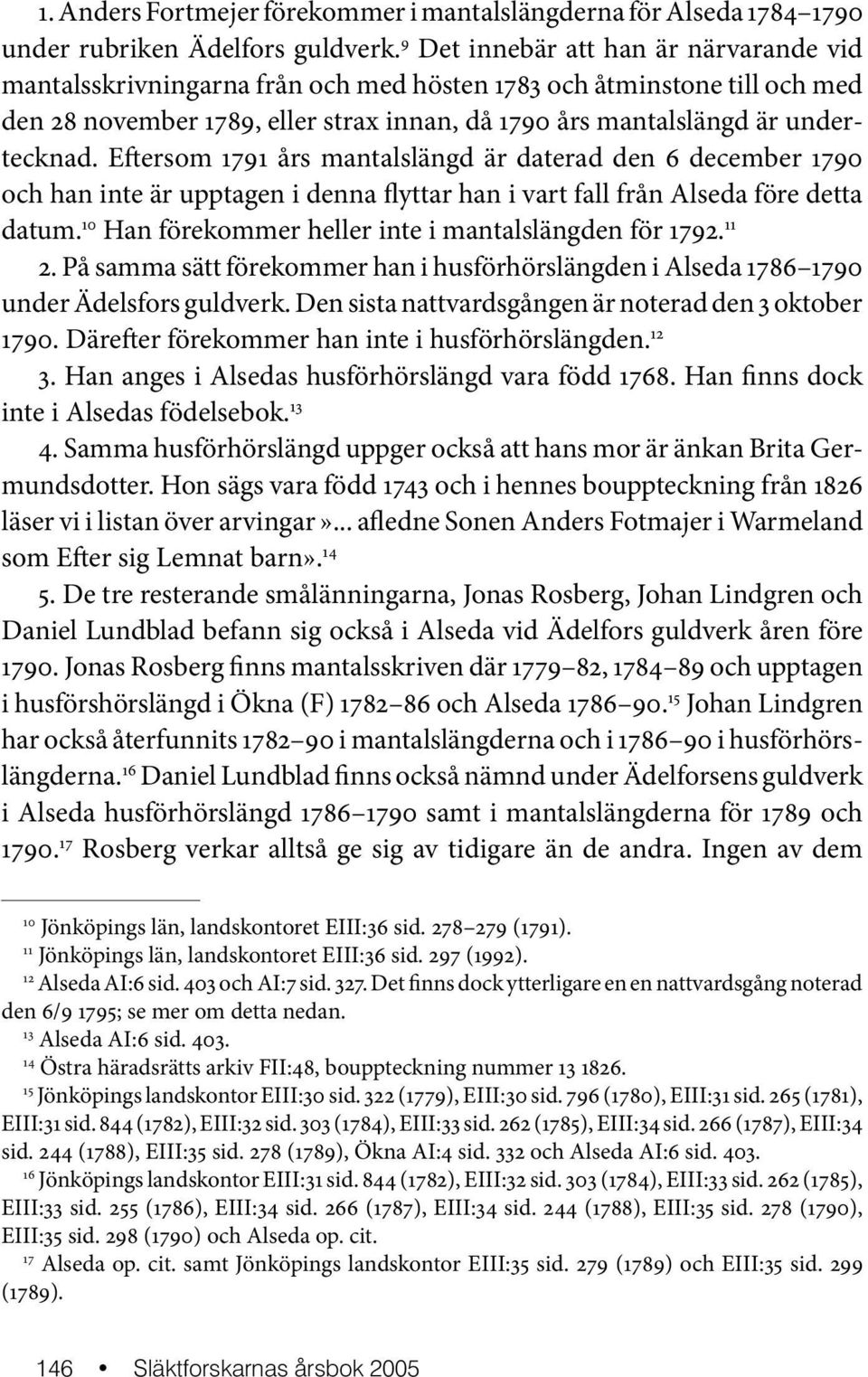 Eftersom 1791 års mantalslängd är daterad den 6 december 1790 och han inte är upptagen i denna flyttar han i vart fall från Alseda före detta datum.