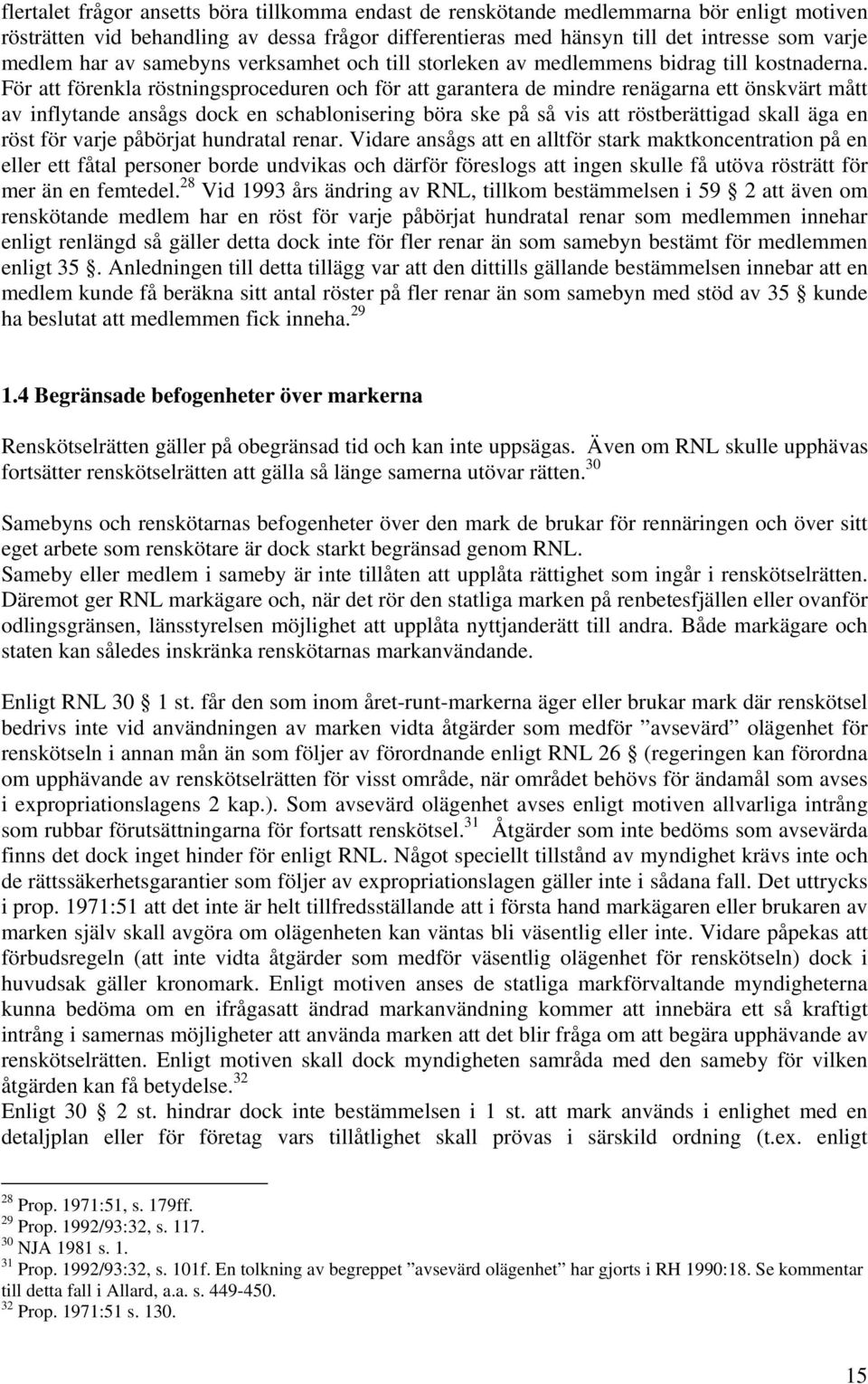 För att förenkla röstningsproceduren och för att garantera de mindre renägarna ett önskvärt mått av inflytande ansågs dock en schablonisering böra ske på så vis att röstberättigad skall äga en röst