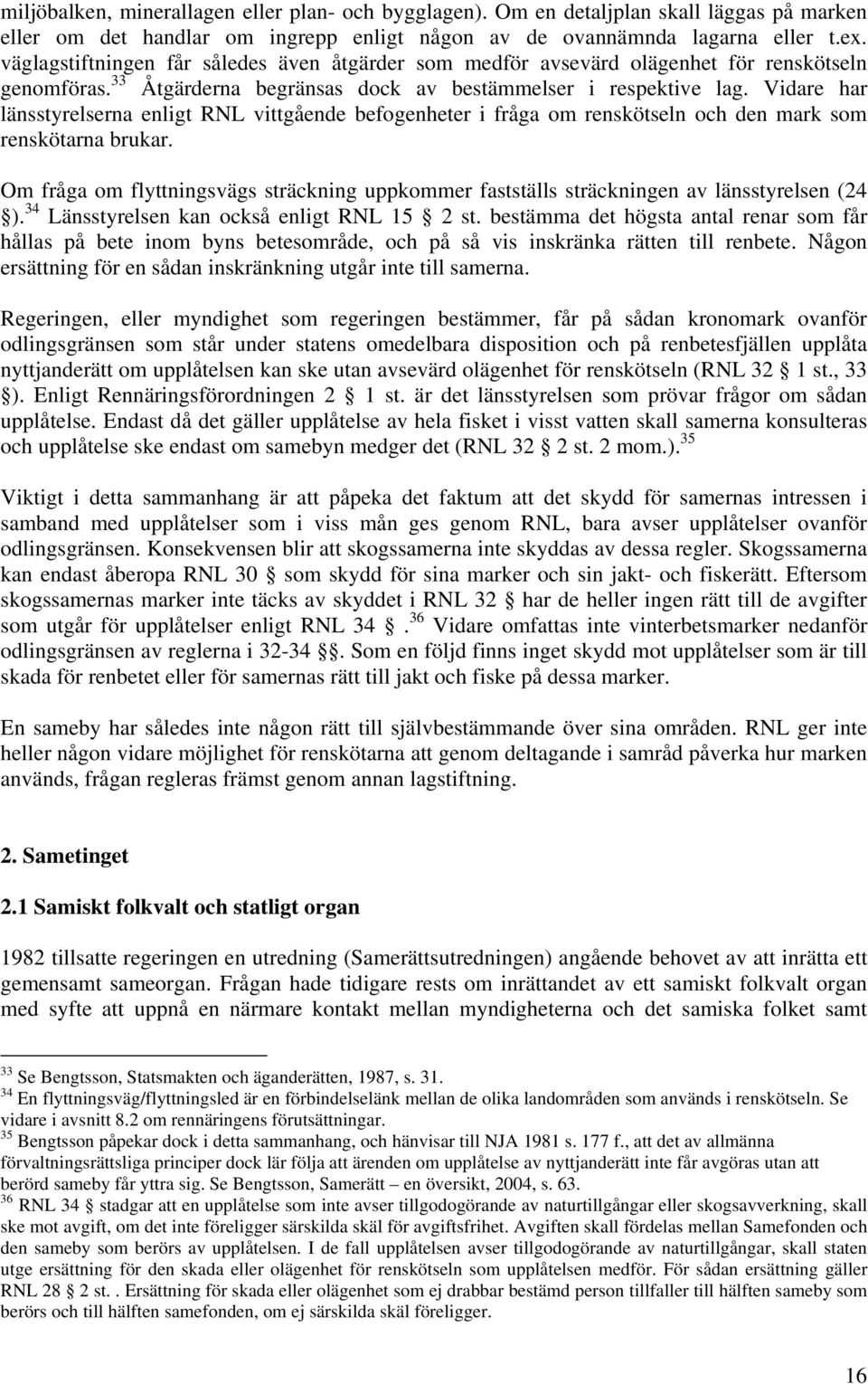 Vidare har länsstyrelserna enligt RNL vittgående befogenheter i fråga om renskötseln och den mark som renskötarna brukar.