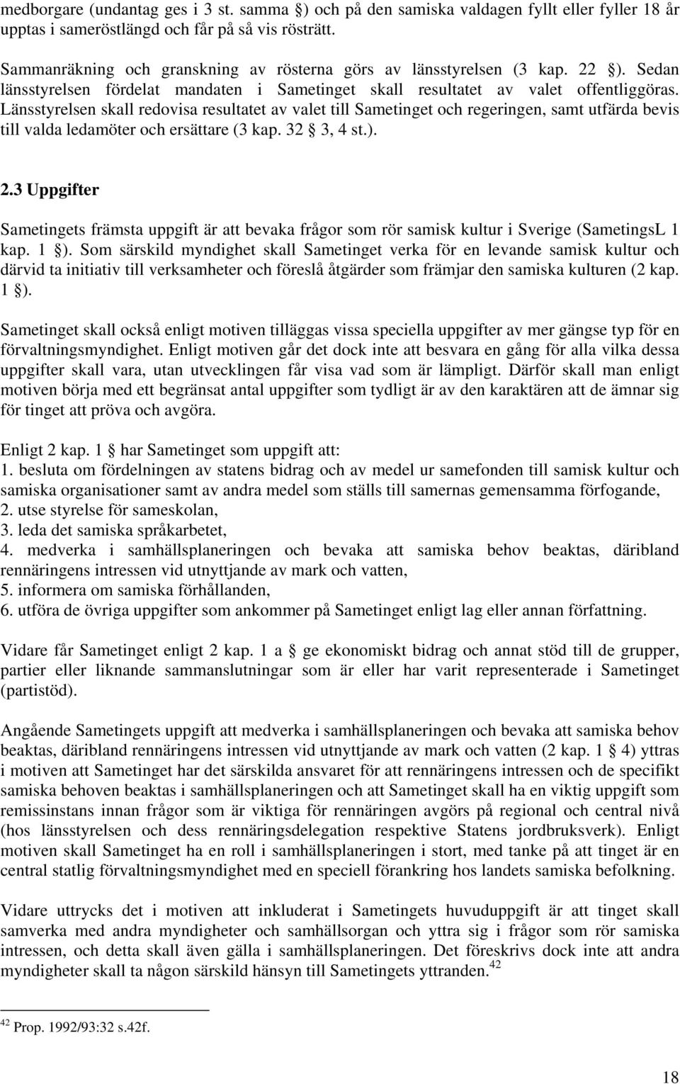 Länsstyrelsen skall redovisa resultatet av valet till Sametinget och regeringen, samt utfärda bevis till valda ledamöter och ersättare (3 kap. 32 3, 4 st.). 2.