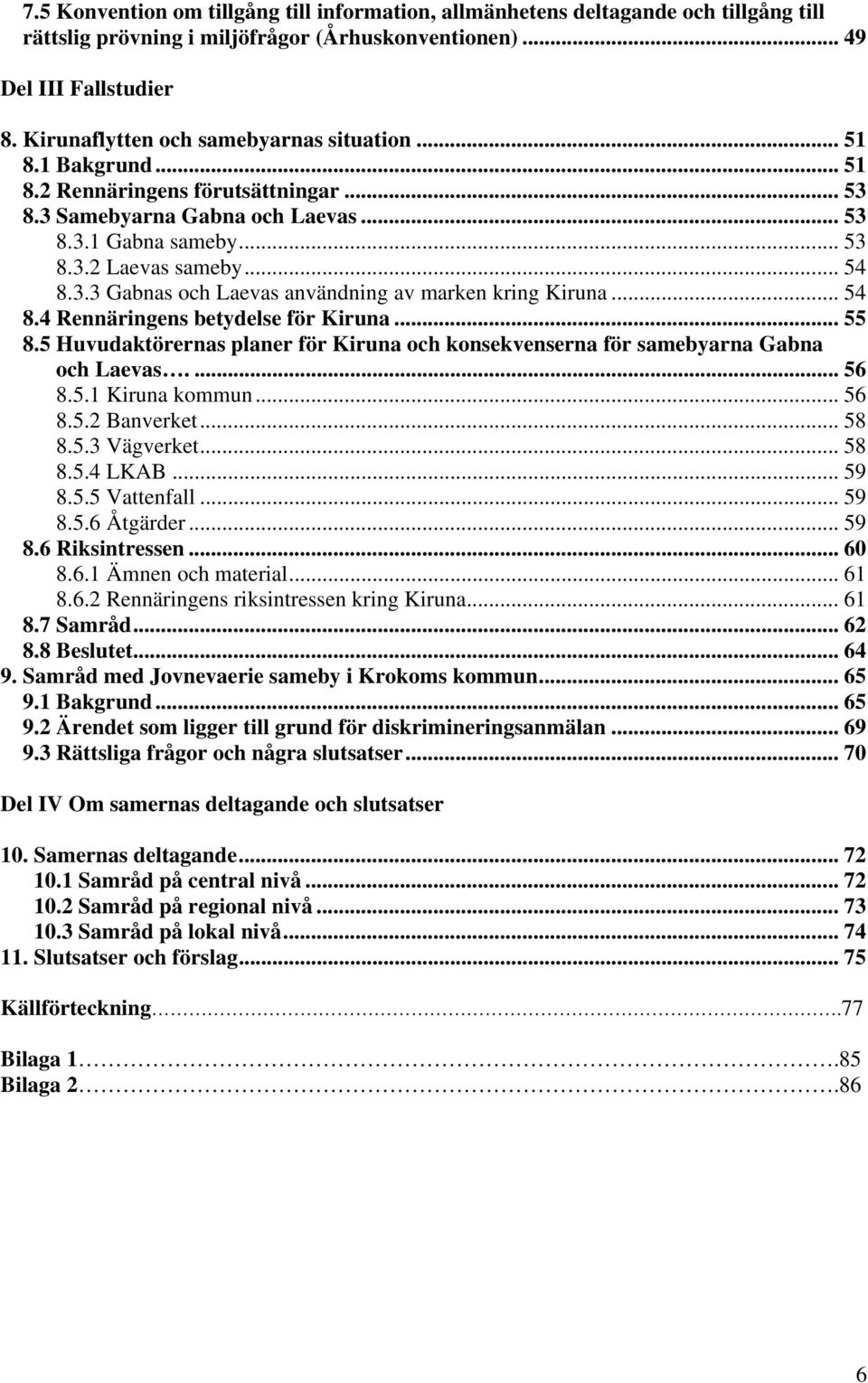 .. 54 8.4 Rennäringens betydelse för Kiruna... 55 8.5 Huvudaktörernas planer för Kiruna och konsekvenserna för samebyarna Gabna och Laevas.... 56 8.5.1 Kiruna kommun... 56 8.5.2 Banverket... 58 8.5.3 Vägverket.