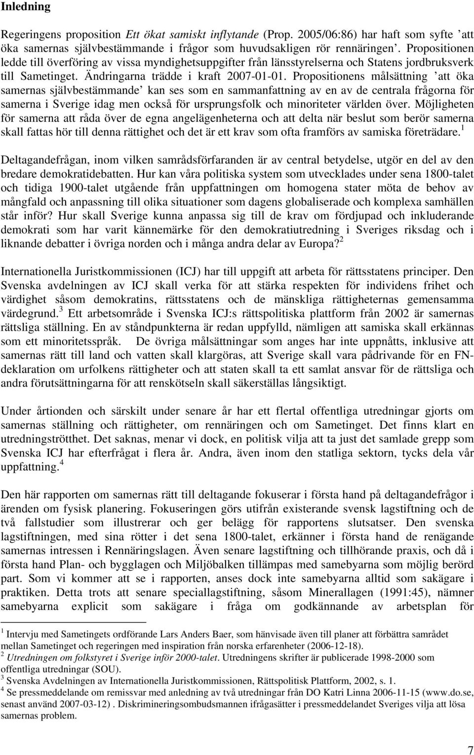 Propositionens målsättning att öka samernas självbestämmande kan ses som en sammanfattning av en av de centrala frågorna för samerna i Sverige idag men också för ursprungsfolk och minoriteter världen