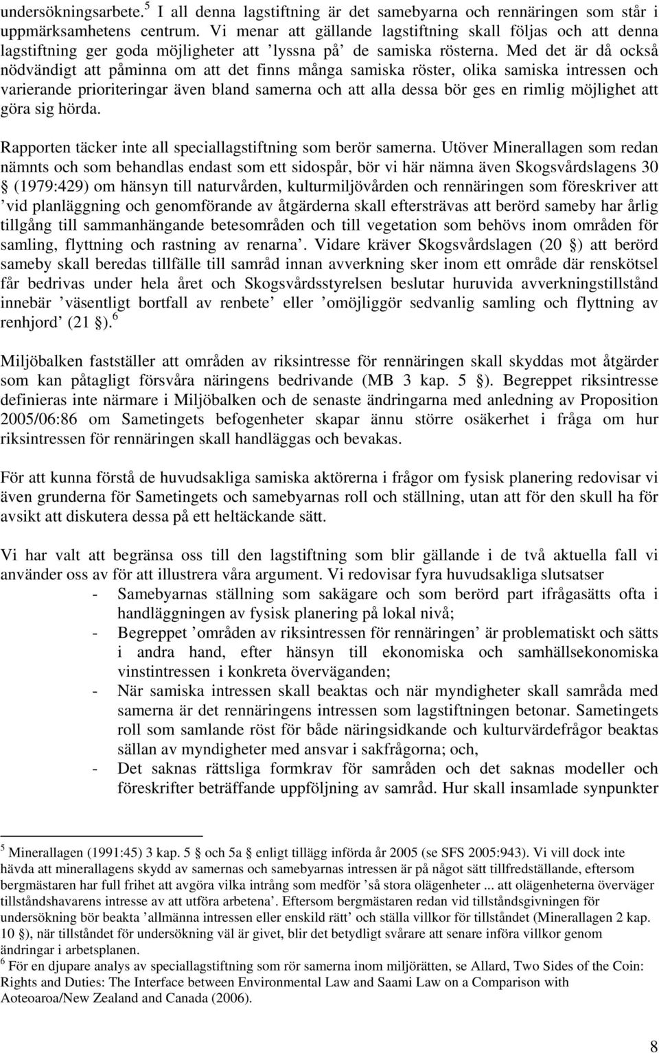 Med det är då också nödvändigt att påminna om att det finns många samiska röster, olika samiska intressen och varierande prioriteringar även bland samerna och att alla dessa bör ges en rimlig