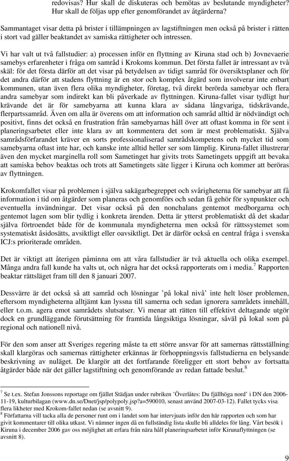 Vi har valt ut två fallstudier: a) processen inför en flyttning av Kiruna stad och b) Jovnevaerie samebys erfarenheter i fråga om samråd i Krokoms kommun.