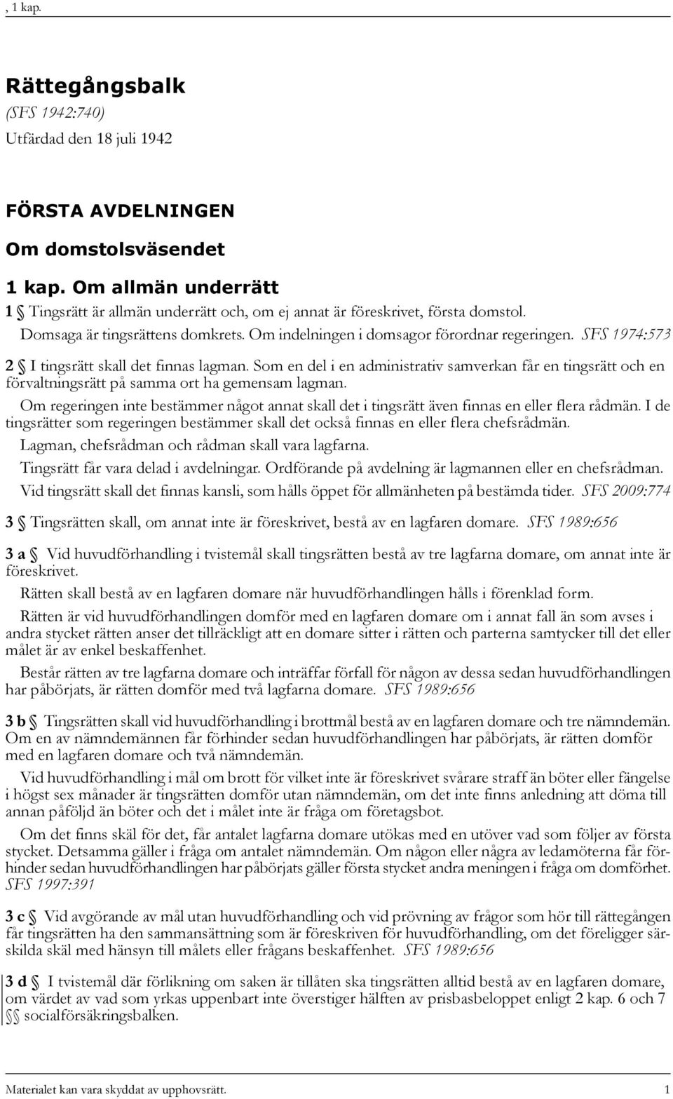 SFS 1974:573 2 I tingsrätt skall det finnas lagman. Som en del i en administrativ samverkan får en tingsrätt och en förvaltningsrätt på samma ort ha gemensam lagman.