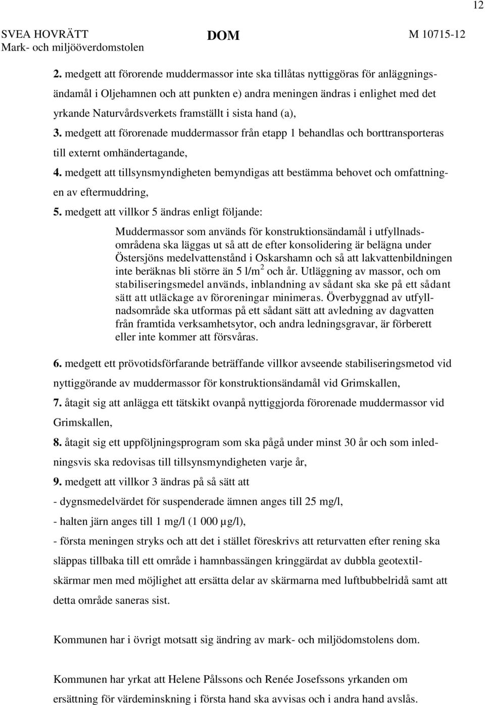 sista hand (a), 3. medgett att förorenade muddermassor från etapp 1 behandlas och borttransporteras till externt omhändertagande, 4.