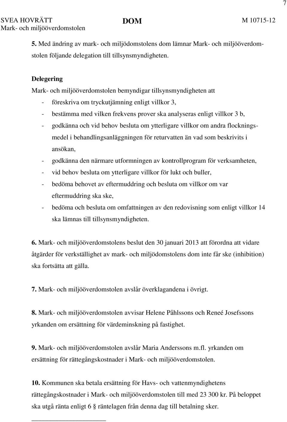 godkänna och vid behov besluta om ytterligare villkor om andra flockningsmedel i behandlingsanläggningen för returvatten än vad som beskrivits i ansökan, - godkänna den närmare utformningen av