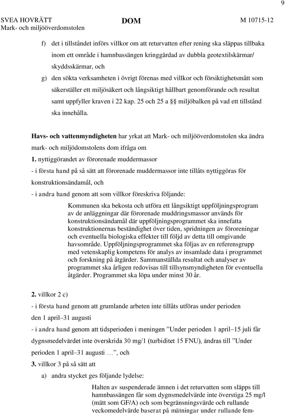 samt uppfyller kraven i 22 kap. 25 och 25 a miljöbalken på vad ett tillstånd ska innehålla.