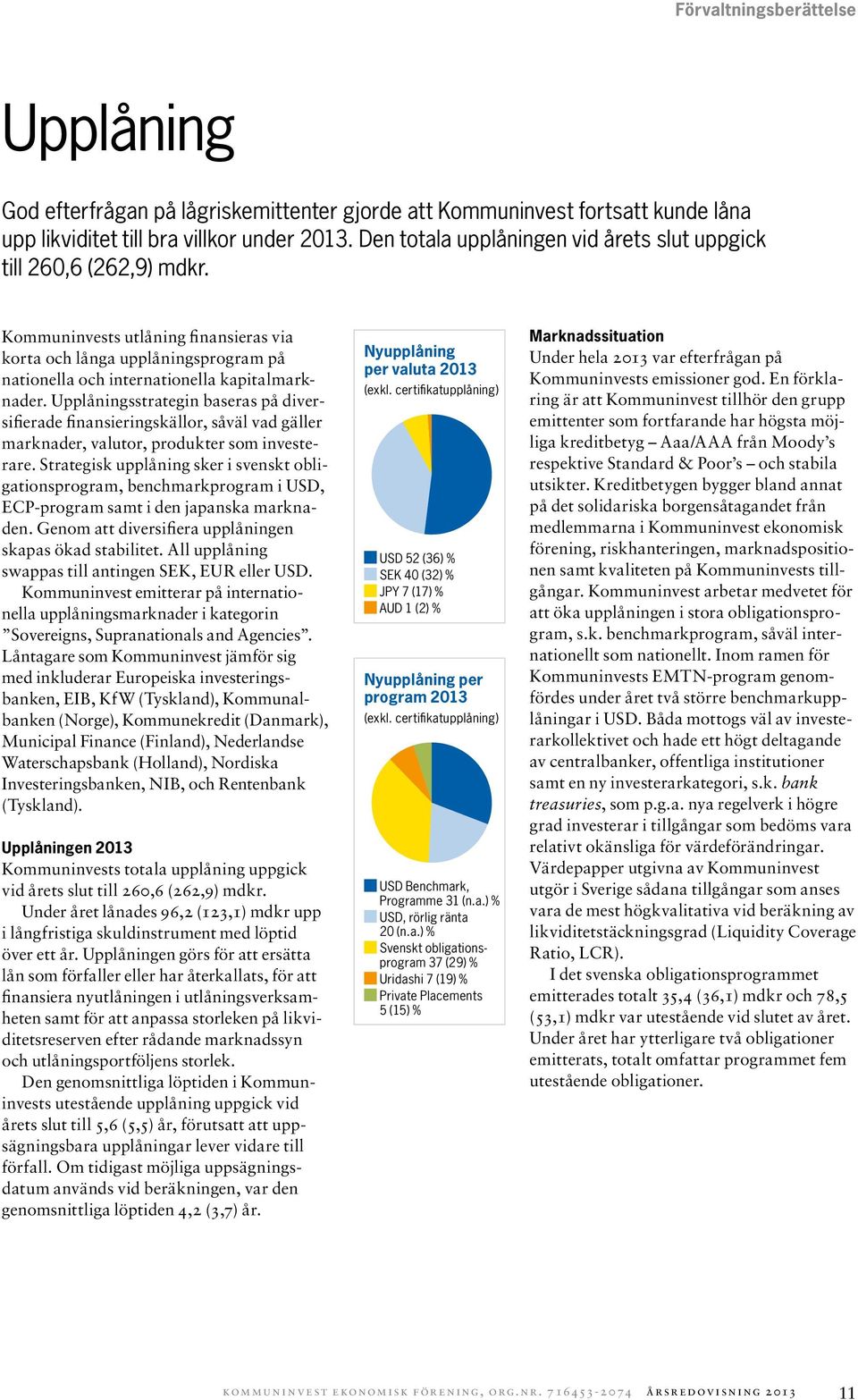 Upplåningsstrategin baseras på diversifierade finansieringskällor, såväl vad gäller marknader, valutor, produkter som investerare.