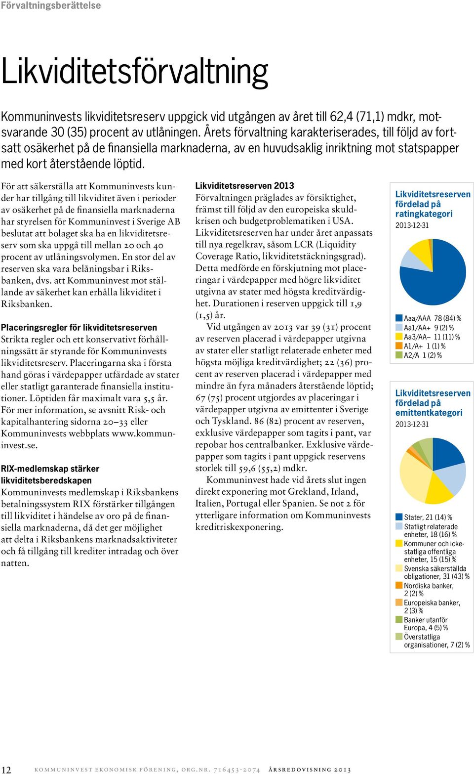 För att säkerställa att Kommuninvests kunder har tillgång till likviditet även i perioder av osäkerhet på de finansiella marknaderna har styrelsen för Kommuninvest i Sverige AB beslutat att bolaget