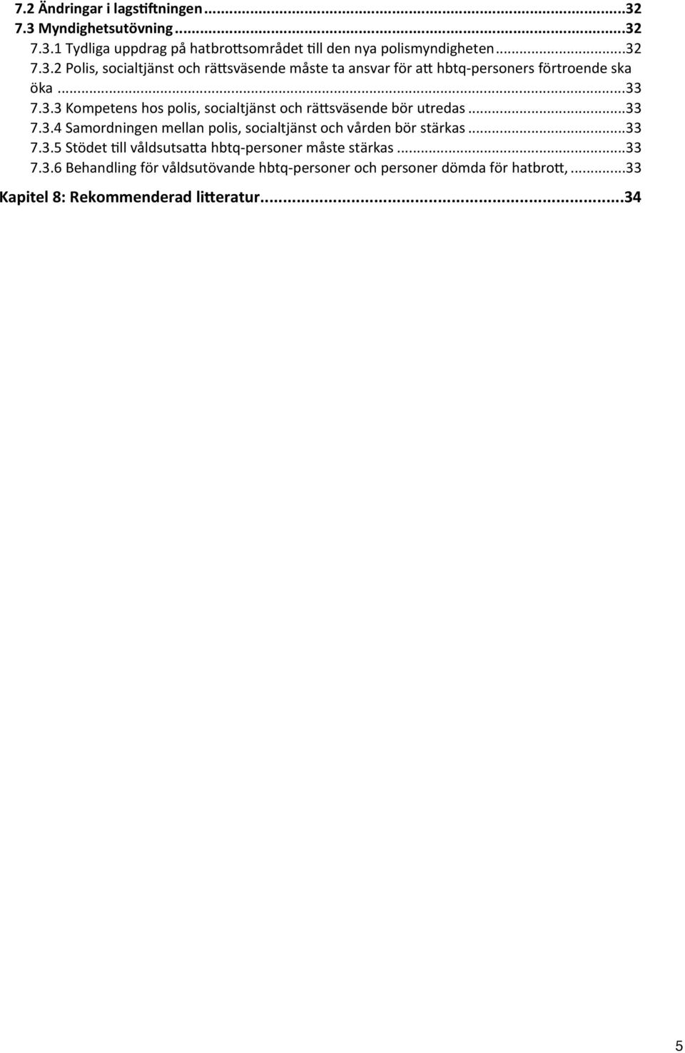 .. 33 7.3.5 Stödet 9ll våldsutsa+a hbtq- personer måste stärkas... 33 7.3.6 Behandling för våldsutövande hbtq- personer och personer dömda för hatbro+,.