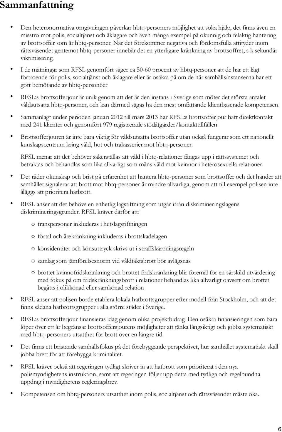 När det förekommer negativa och fördomsfulla attityder inom rättsväsendet gentemot hbtq-personer innebär det en ytterligare kränkning av brottsoffret, s k sekundär viktimisering.