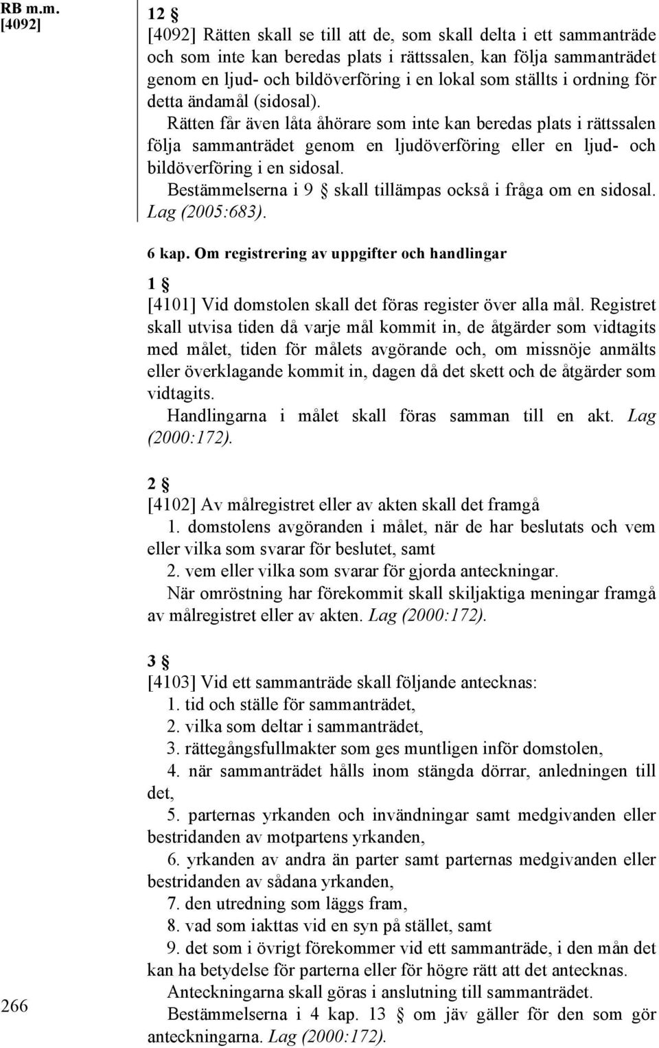 Rätten får även låta åhörare som inte kan beredas plats i rättssalen följa sammanträdet genom en ljudöverföring eller en ljud- och bildöverföring i en sidosal.