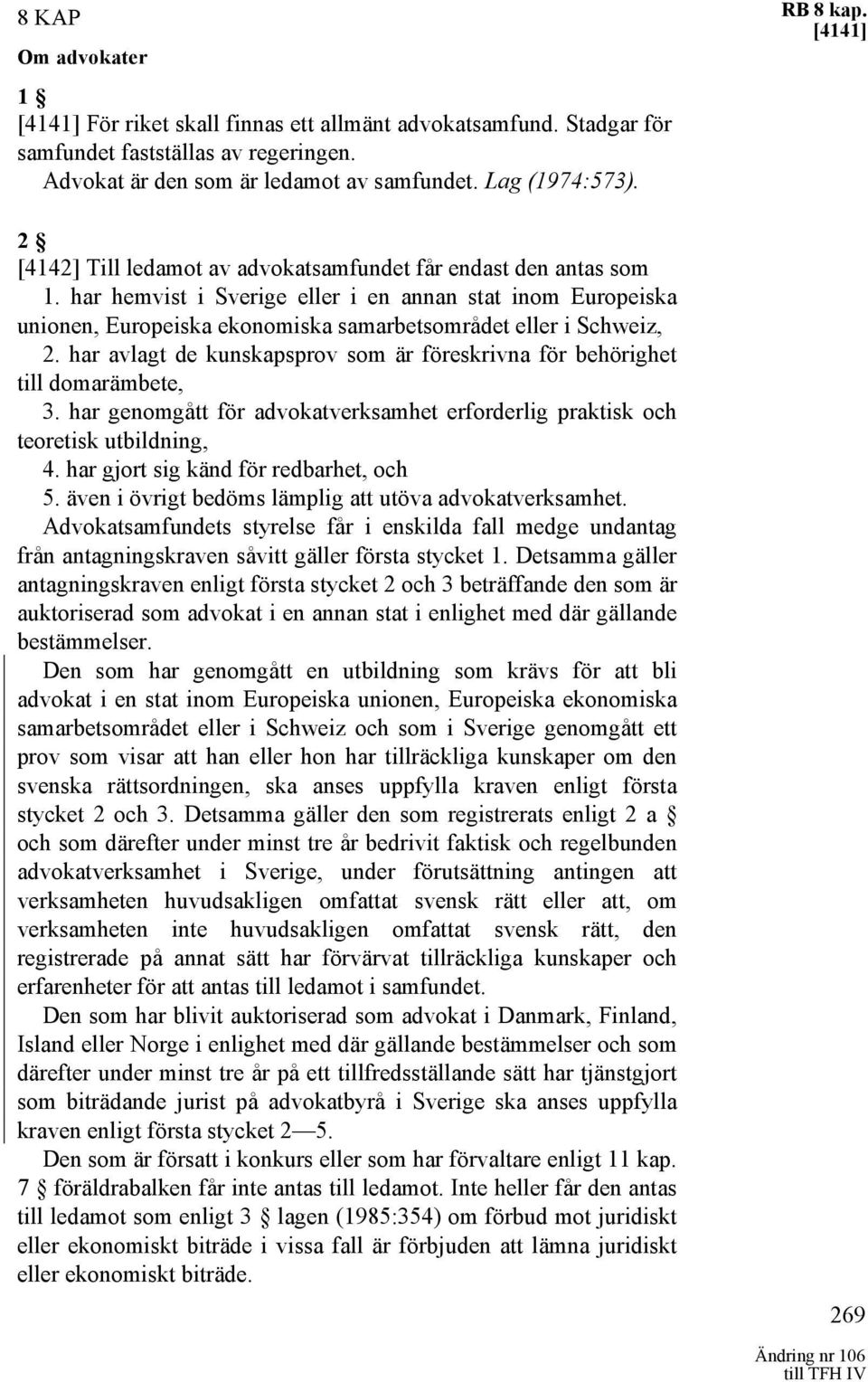 har avlagt de kunskapsprov som är föreskrivna för behörighet till domarämbete, 3. har genomgått för advokatverksamhet erforderlig praktisk och teoretisk utbildning, 4.