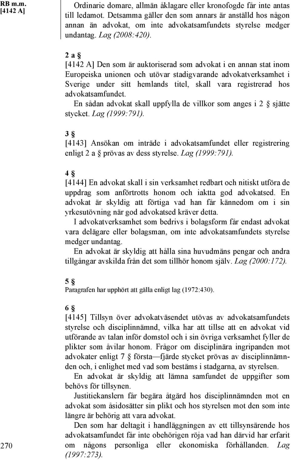 2 a [4142 A] Den som är auktoriserad som advokat i en annan stat inom Europeiska unionen och utövar stadigvarande advokatverksamhet i Sverige under sitt hemlands titel, skall vara registrerad hos