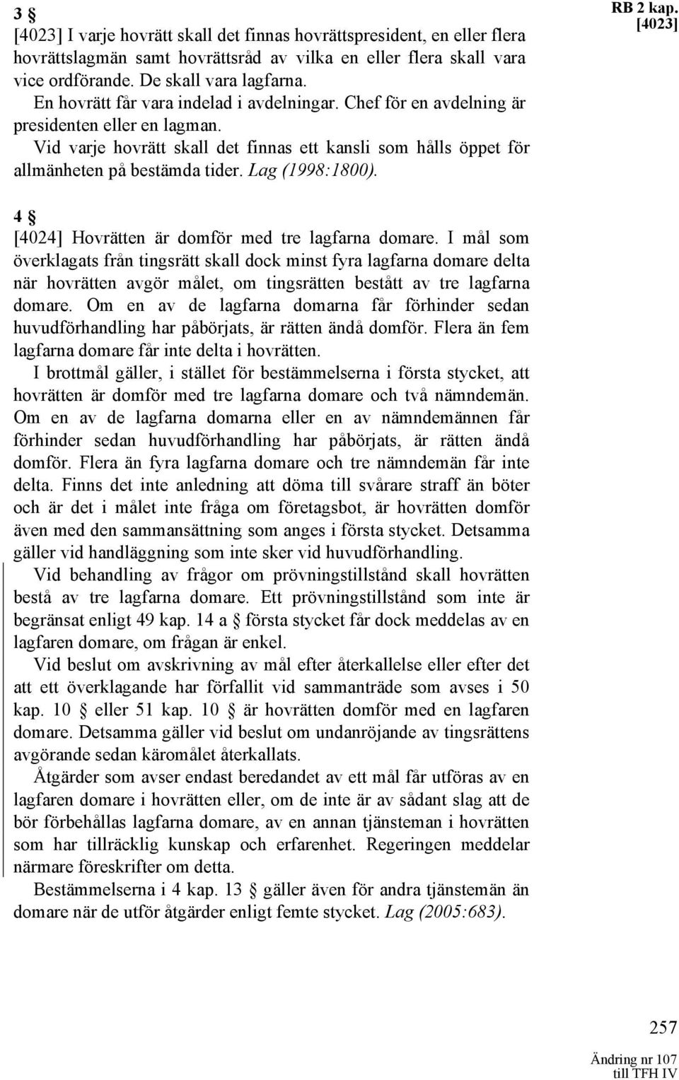 Lag (1998:1800). RB 2 kap. [4023] 4 [4024] Hovrätten är domför med tre lagfarna domare.