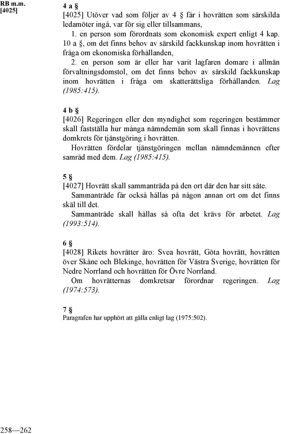 en person som är eller har varit lagfaren domare i allmän förvaltningsdomstol, om det finns behov av särskild fackkunskap inom hovrätten i fråga om skatterättsliga förhållanden. Lag (1985:415).