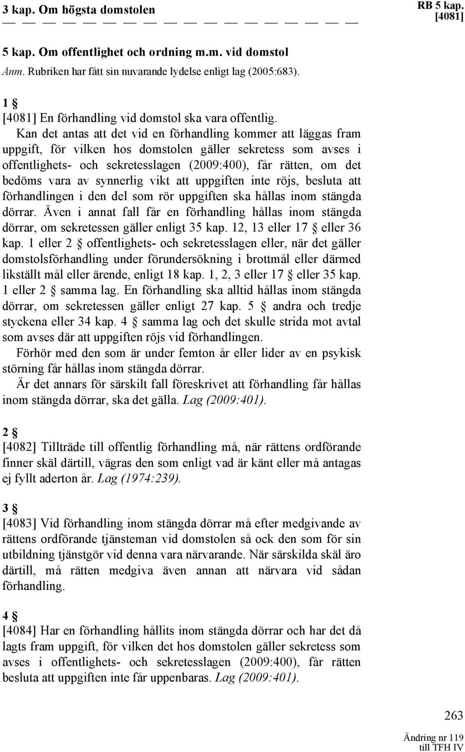 Kan det antas att det vid en förhandling kommer att läggas fram uppgift, för vilken hos domstolen gäller sekretess som avses i offentlighets- och sekretesslagen (2009:400), får rätten, om det bedöms