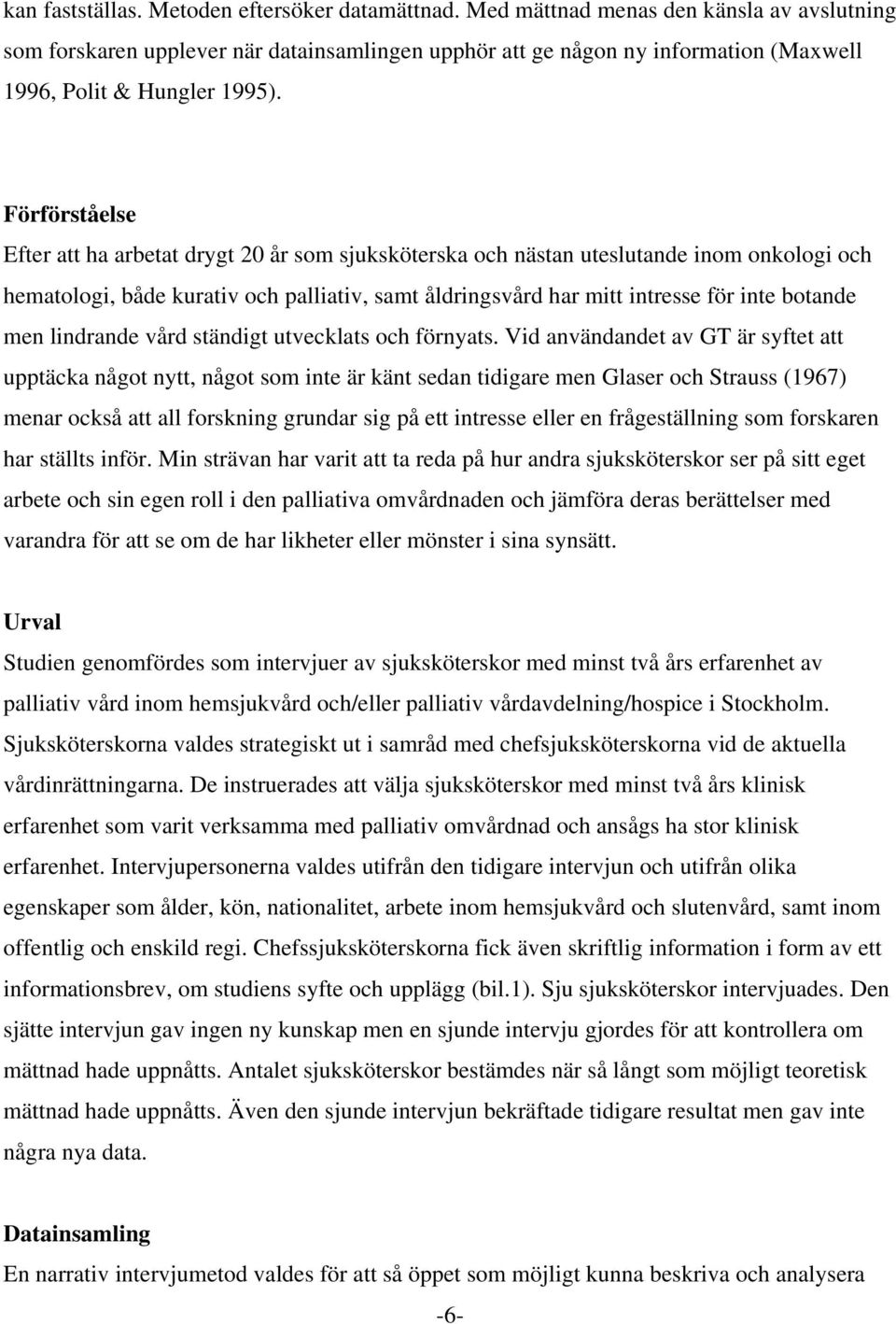 Förförståelse Efter att ha arbetat drygt 20 år som sjuksköterska och nästan uteslutande inom onkologi och hematologi, både kurativ och palliativ, samt åldringsvård har mitt intresse för inte botande