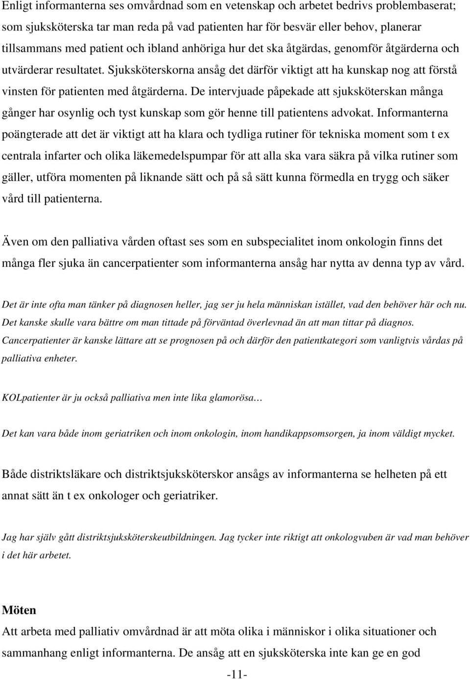 De intervjuade påpekade att sjuksköterskan många gånger har osynlig och tyst kunskap som gör henne till patientens advokat.