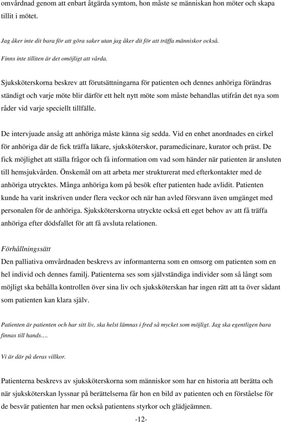 Sjuksköterskorna beskrev att förutsättningarna för patienten och dennes anhöriga förändras ständigt och varje möte blir därför ett helt nytt möte som måste behandlas utifrån det nya som råder vid