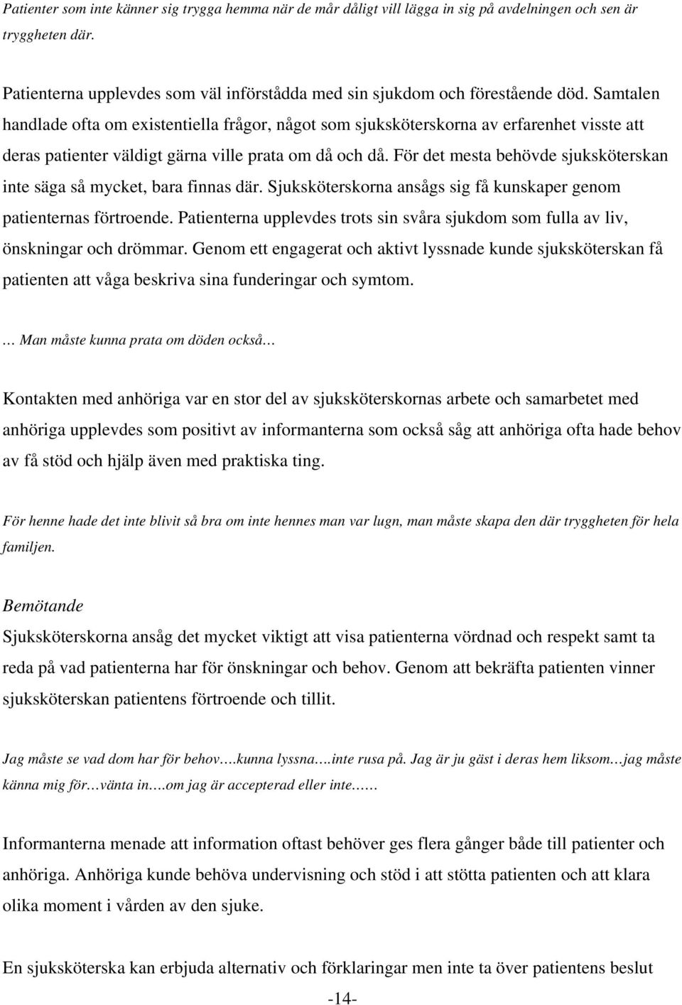 För det mesta behövde sjuksköterskan inte säga så mycket, bara finnas där. Sjuksköterskorna ansågs sig få kunskaper genom patienternas förtroende.