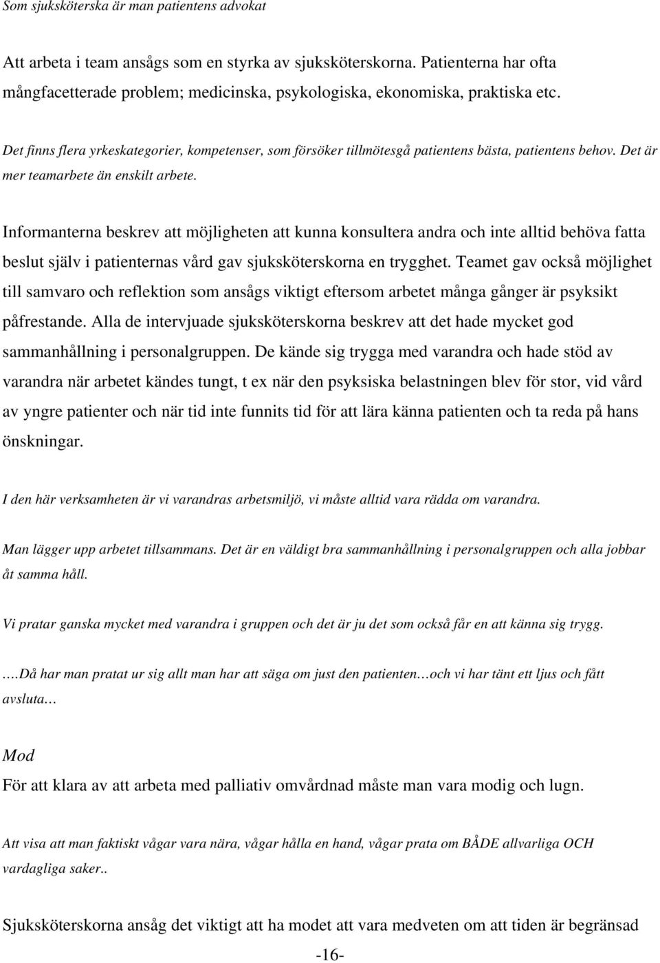 Det finns flera yrkeskategorier, kompetenser, som försöker tillmötesgå patientens bästa, patientens behov. Det är mer teamarbete än enskilt arbete.