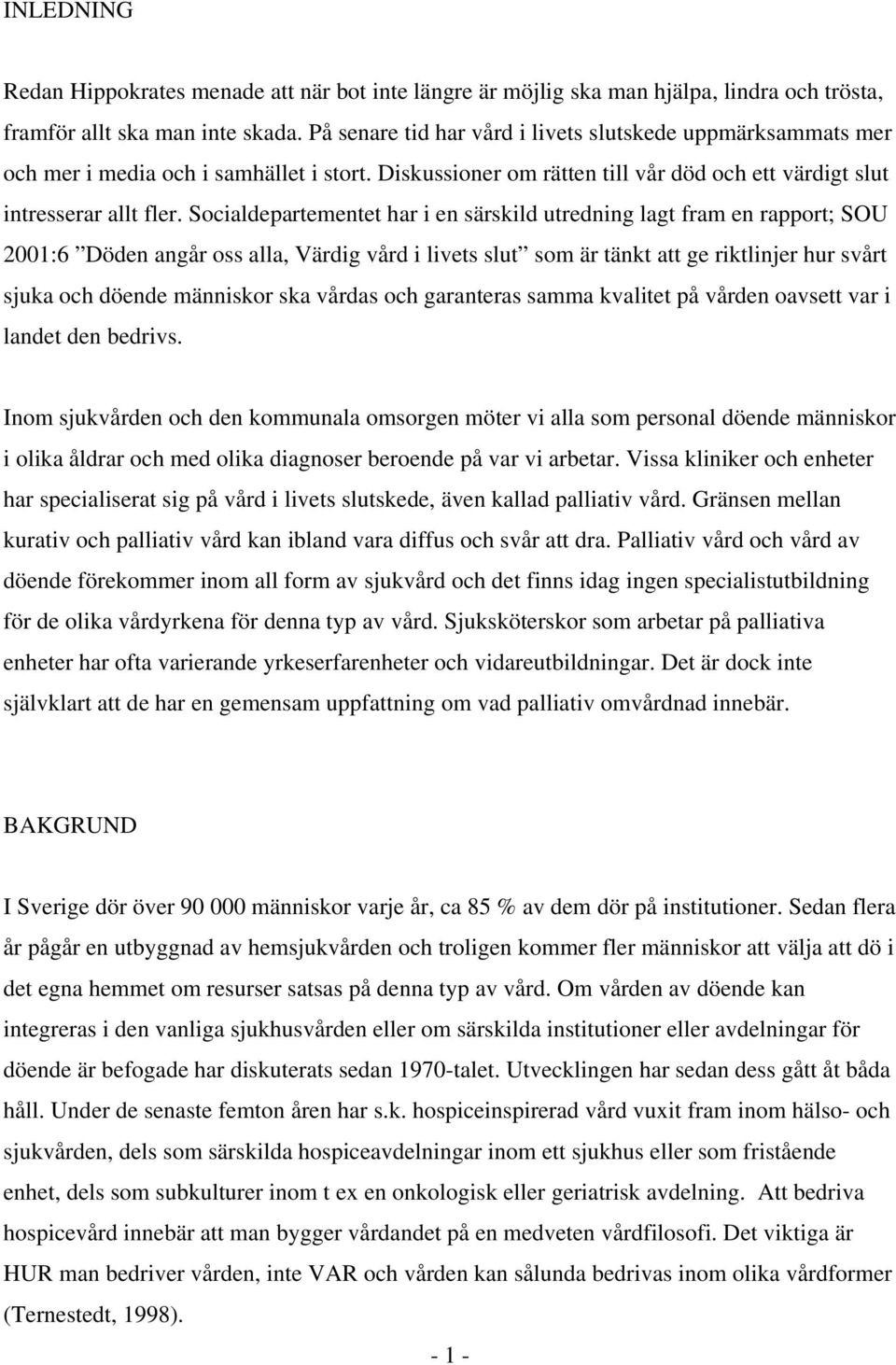 Socialdepartementet har i en särskild utredning lagt fram en rapport; SOU 2001:6 Döden angår oss alla, Värdig vård i livets slut som är tänkt att ge riktlinjer hur svårt sjuka och döende människor