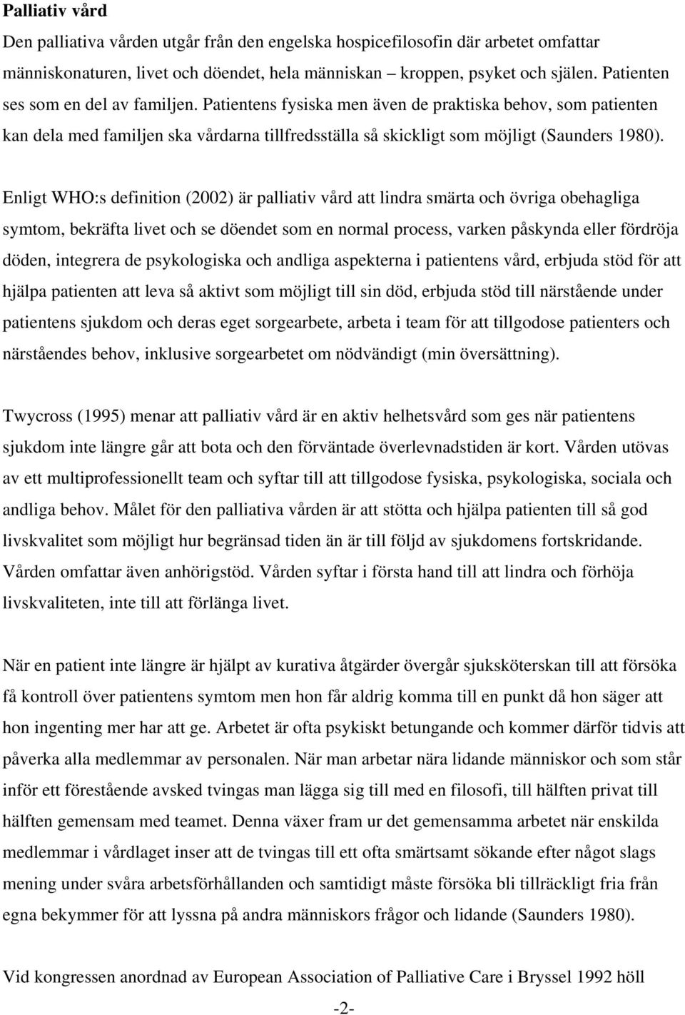 Enligt WHO:s definition (2002) är palliativ vård att lindra smärta och övriga obehagliga symtom, bekräfta livet och se döendet som en normal process, varken påskynda eller fördröja döden, integrera