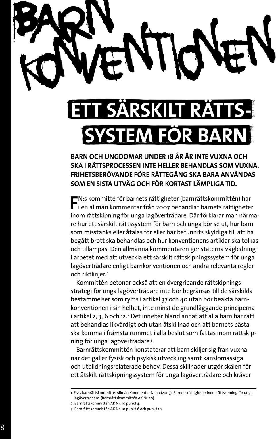 FN:s kommitté för barnets rättigheter (barnrättskommittén) har i en allmän kommentar från 2007 behandlat barnets rättigheter inom rättskipning för unga lagöverträdare.