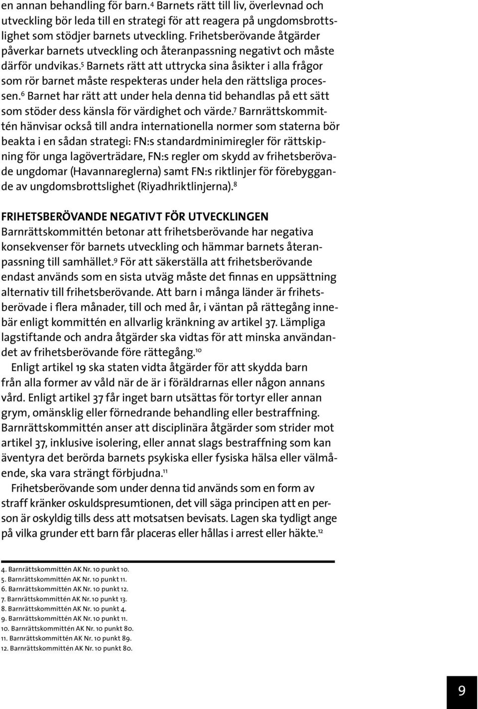 5 Barnets rätt att uttrycka sina åsikter i alla frågor som rör barnet måste respekteras under hela den rättsliga processen.