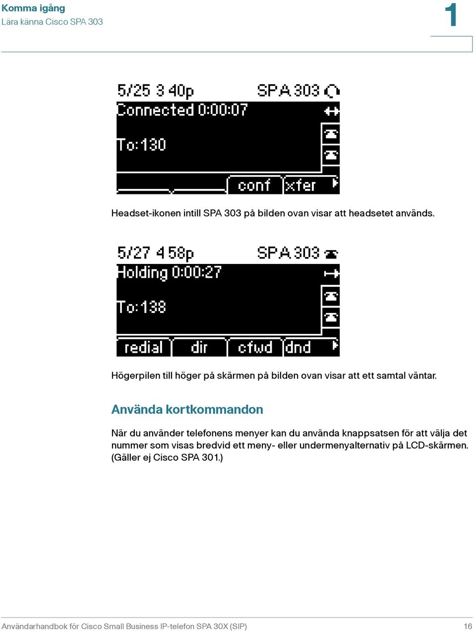 Använda kortkommandon När du använder telefonens menyer kan du använda knappsatsen för att välja det nummer som