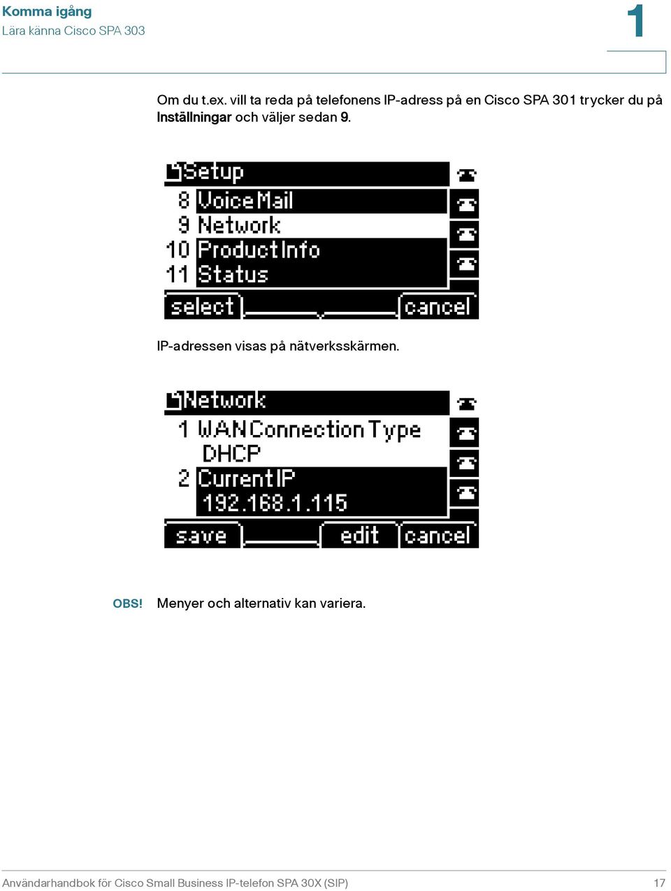 Inställningar och väljer sedan 9. IP-adressen visas på nätverksskärmen. OBS!