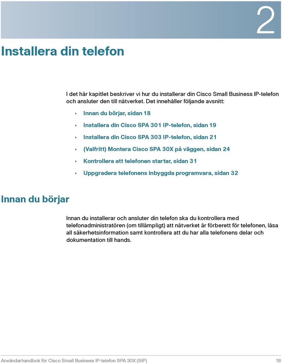 väggen, sidan 24 Kontrollera att telefonen startar, sidan 31 Uppgradera telefonens inbyggda programvara, sidan 32 Innan du börjar Innan du installerar och ansluter din telefon ska du kontrollera med