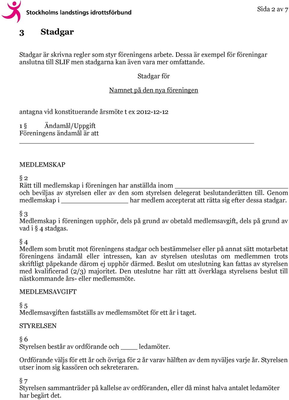 inom och beviljas av styrelsen eller av den som styrelsen delegerat beslutanderätten till. Genom medlemskap i har medlem accepterat att rätta sig efter dessa stadgar.