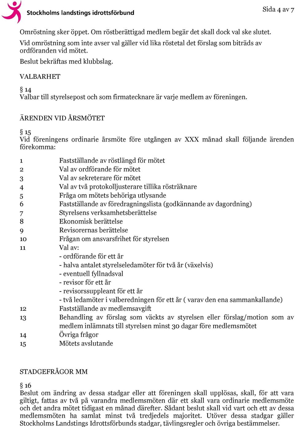 VALBARHET 14 Valbar till styrelsepost och som firmatecknare är varje medlem av föreningen.